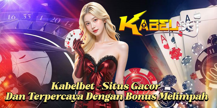 Kabelbet – Situs Gacor Dan Terpercaya Dengan Bonus Melimpah